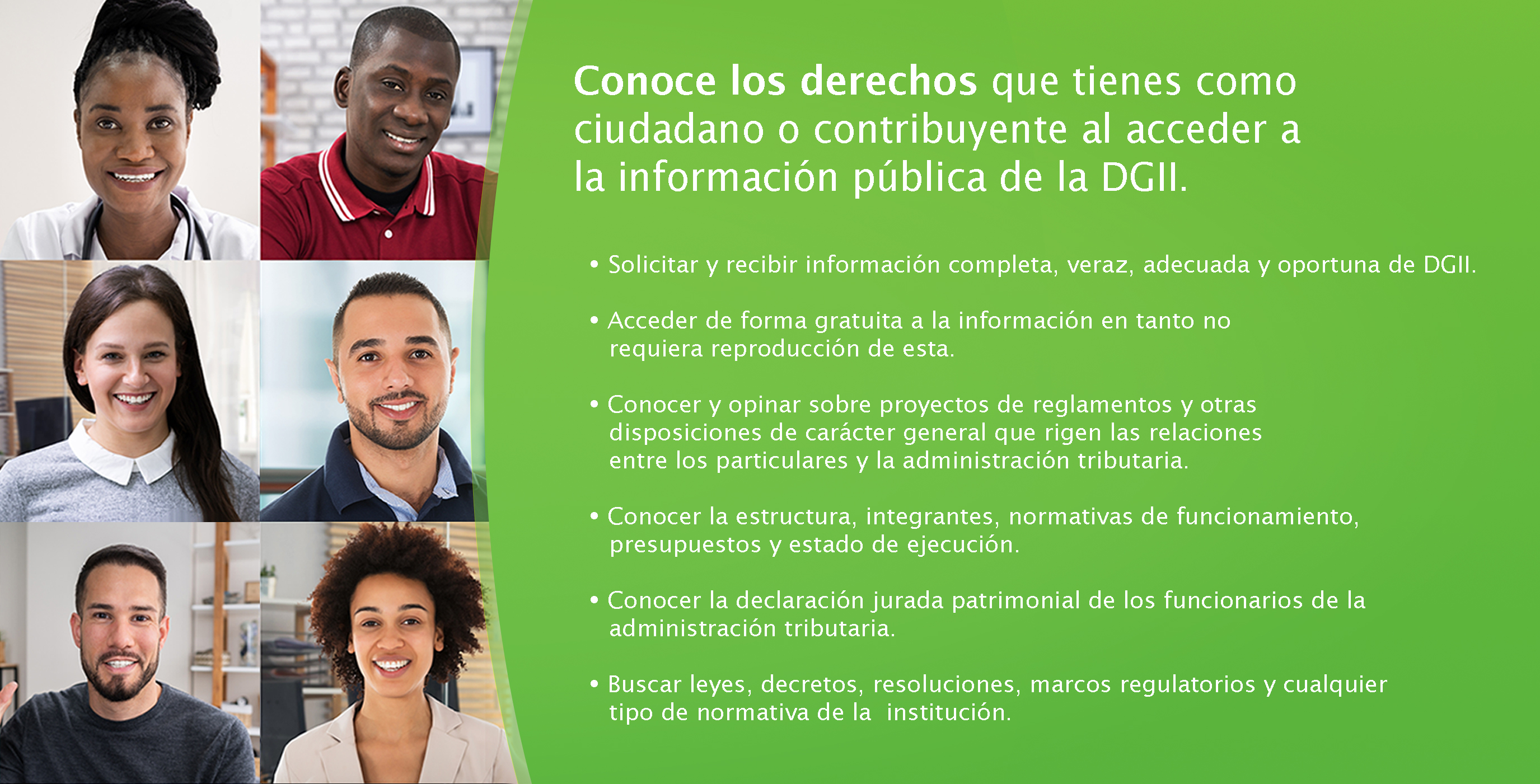 Conoce los derechos que tienes como contribuyente o ciudadano al acceder a la
información pública de la DGII Conoce los derechos que tienes como contribuyente o ciudadano al acceder a la
información pública de la DGII